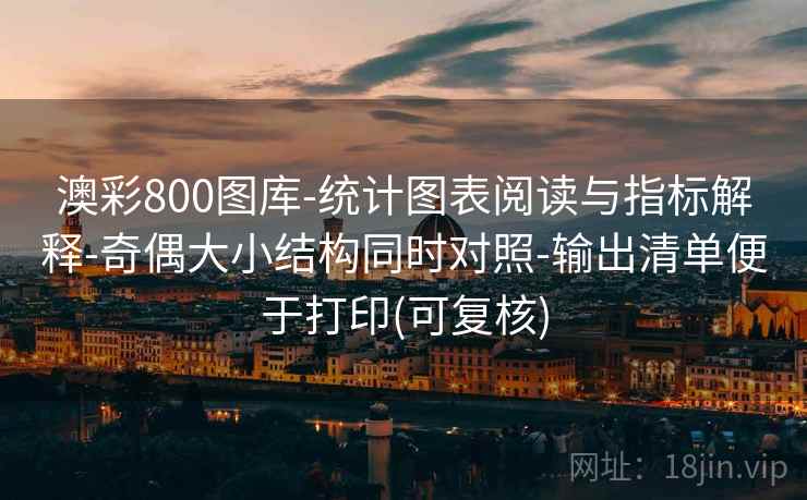 澳彩800图库-统计图表阅读与指标解释-奇偶大小结构同时对照-输出清单便于打印(可复核)