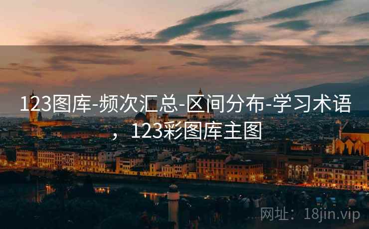 123图库-频次汇总-区间分布-学习术语,123彩图库主图 123图库-频次汇总-区间分布-学习术语,123彩图库主图