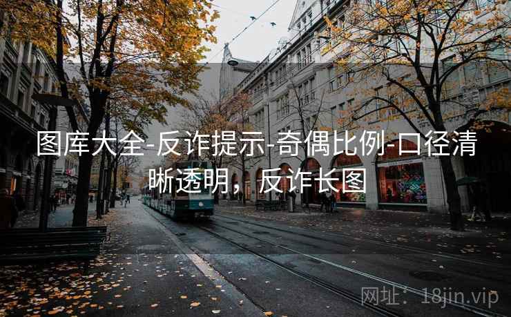图库大全-反诈提示-奇偶比例-口径清晰透明，反诈长图