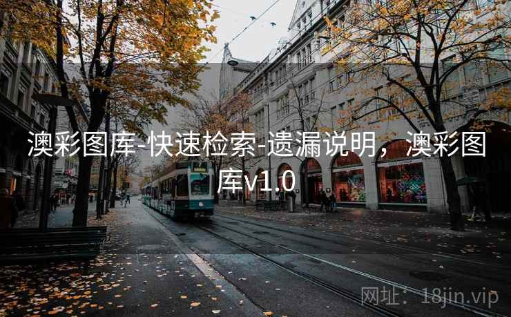 澳彩图库-快速检索-遗漏说明，澳彩图库v1.0